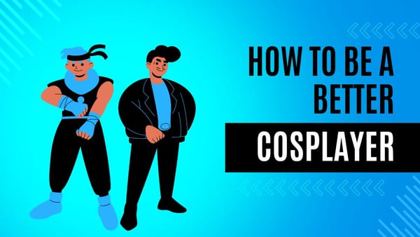 How To Be a Better Cosplayer: Cosplay Like a Pro